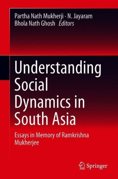 Cover for Understanding Social Dynamics in South Asia: Essays in Memory of Ramkrishna Mukherjee (Hardcover Book) [1st ed. 2019 edition] (2019)