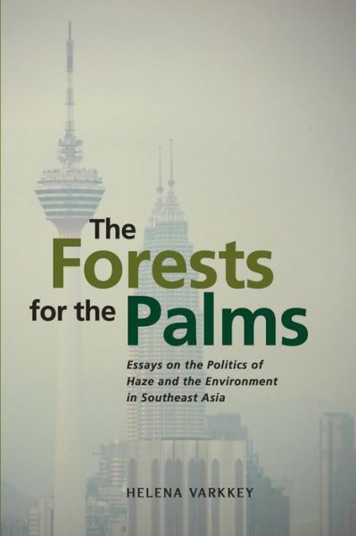 Cover for Helena Varkkey · The Forests for the Palms: Essays on the Politics of Haze and the Environment in Southeast Asia (Paperback Book) (2021)