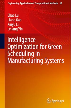 Intelligence Optimization for Green Scheduling in Manufacturing Systems - Engineering Applications of Computational Methods - Chao Lu - Bøker - Springer Verlag, Singapore - 9789819969869 - 18. november 2023