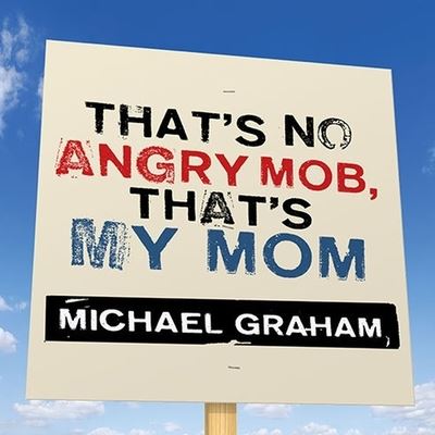 That's No Angry Mob, That's My Mom - Michael Graham - Music - TANTOR AUDIO - 9798200109869 - March 31, 2010