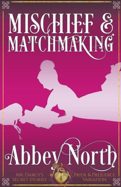 Cover for Abbey North · Mischief &amp; Matchmaking: A Pride &amp; Prejudice Variation - Mr. Darcy's Secret Stories (Taschenbuch) (2022)