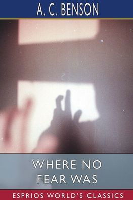 Where No Fear Was (Esprios Classics) - A C Benson - Books - Blurb - 9798210041869 - August 23, 2024