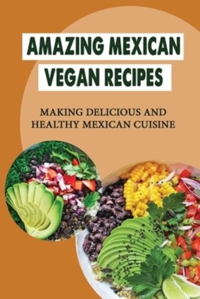 Cover for Amazon Digital Services LLC - KDP Print US · Amazing Mexican Vegan Recipes (Paperback Book) (2022)