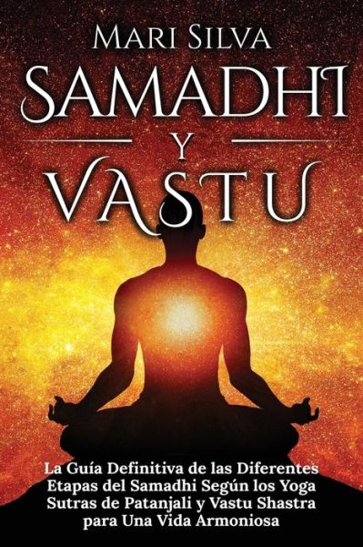 Cover for Mari Silva · Samadhi y Vastu: La guia definitiva de las diferentes etapas del Samadhi segun los Yoga Sutras de Patanjali y Vastu Shastra para una vida armoniosa - Ensenanzas de la Espiritualidad Oriental (Paperback Book) (2021)