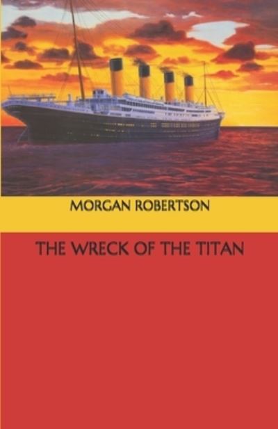 The Wreck of the Titan - Morgan Robertson - Boeken - Independently Published - 9798563156869 - 17 november 2020