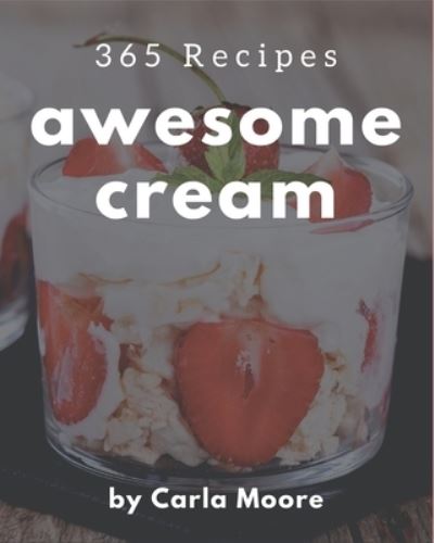 Cover for Carla Moore · 365 Awesome Cream Recipes (Taschenbuch) (2020)