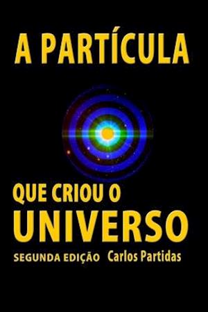 Cover for Carlos L Partidas · A Particula Que Criou O Universo (Paperback Book) (2020)