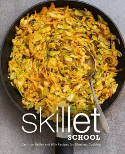 Cover for Booksumo Press · Skillet School: Cast Iron Skillet and Wok Recipes for Effortless Cooking (Pocketbok) (2021)