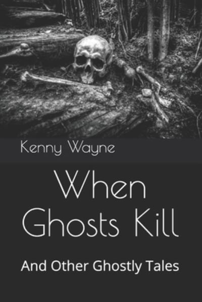 Cover for Kenny Wayne · When Ghosts Kill: And Other Ghostly Tales (Pocketbok) (2020)