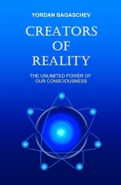 Cover for Yordan Bagaschev · Creators of Reality: The unlimited power of our consciousness (Pocketbok) (2021)