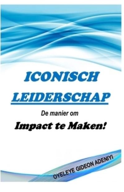 Iconisch Leidershap: De manier om Impact te Maken - Oyeleye Adeniyi - Bøger - Independently Published - 9798727273869 - 24. marts 2021