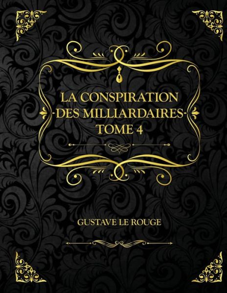 Cover for Gustave Le Rouge · La Conspiration des milliardaires - Tome 4: Edition Collector - Gustave Le Rouge (Paperback Book) (2021)