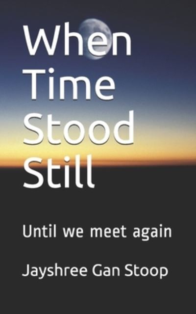 Cover for Jayshree Gan Stoop · When Time Stood Still (Paperback Book) (2021)