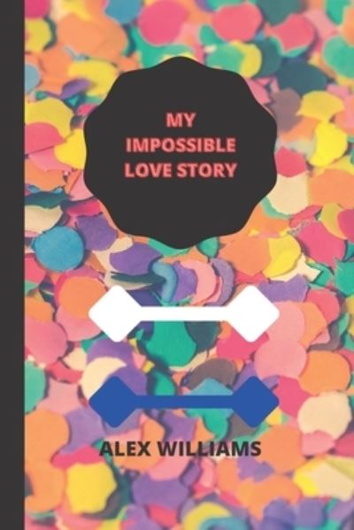 My Impossible Love Story - Alex Williams - Książki - Independently Published - 9798838111869 - 25 czerwca 2022