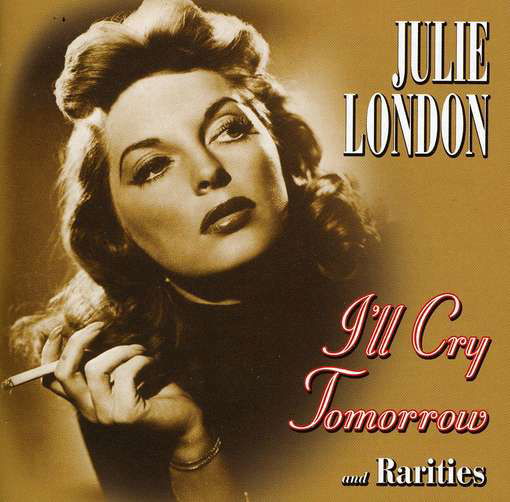 Cover for Julie London · I'll Cry Tomorrow &amp; Rarities (CD) (2012)
