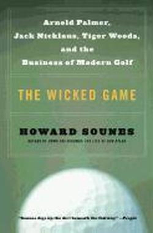 The Wicked Game: Arnold Palmer, Jack Nicklaus, Tiger Woods, and the Business of Modern Golf - Howard Sounes - Livros - Harper Paperbacks - 9780060513870 - 31 de maio de 2005
