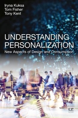 Cover for Kuksa, Iryna (Nottingham School of Art and Design, Nottingham Trent University, UK) · Understanding Personalisation: New Aspects of Design and Consumption (Paperback Book) (2022)