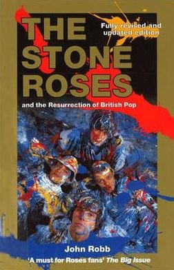 The Stone Roses And The Resurrection Of British Pop - John Robb - Kirjat - Ebury Publishing - 9780091878870 - torstai 21. kesäkuuta 2001