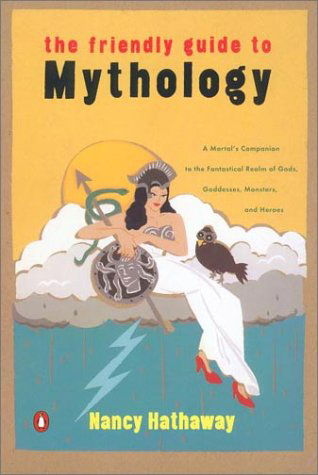 Cover for Nancy Hathaway · The Friendly Guide to Mythology: A Mortal's Companion to the Fantastical Realm of Gods Goddesses Monsters Heroes (Paperback Book) [Reprint edition] (2003)
