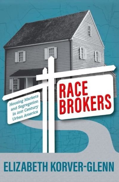 Cover for Korver-Glenn, Elizabeth (Assistant Professor of Sociology, Assistant Professor of Sociology, University of New Mexico) · Race Brokers: Housing Markets and Segregation in 21st Century Urban America (Paperback Book) (2021)