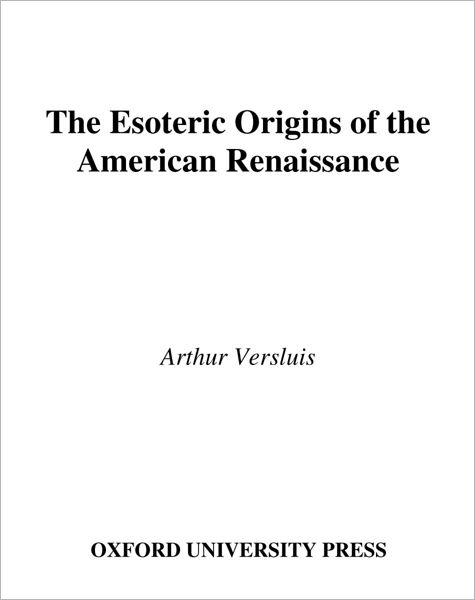 Cover for Versluis, Arthur (Assistant Professor of American Thought and Language, Assistant Professor of American Thought and Language, Michigan State University, USA) · The Esoteric Origins of the American Renaissance (Hardcover Book) (2001)