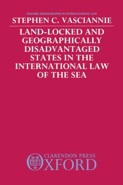 Cover for Vasciannie, S. C. (Legal Consultant, Legal Consultant, United Nations Centre on Transnational Corporations) · Land-Locked and Geographically Disadvantaged States in the International Law of the Sea - Oxford Monographs in International Law (Gebundenes Buch) (1990)