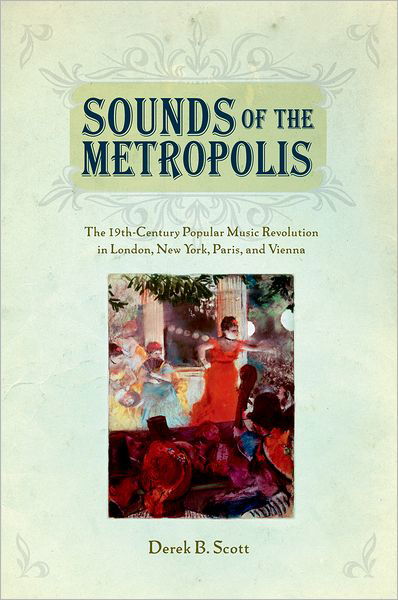 Scott, Derek B. (Professor of Critical Musicology, Professor of Critical Musicology, University of Leeds) · Sounds of the Metropolis: The 19th Century Popular Music Revolution in London, New York, Paris, and Vienna (Paperback Bog) (2012)