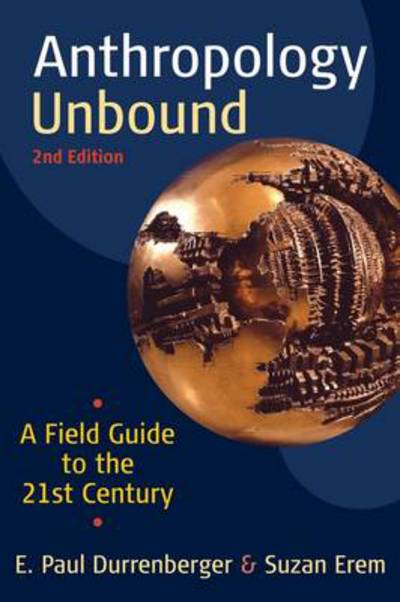 Cover for Durrenberger, E. Paul (, Pennsylvania State University) · Anthropology Unbound: A Field Guide to the 21st Century (Paperback Book) [2 Revised edition] (2013)