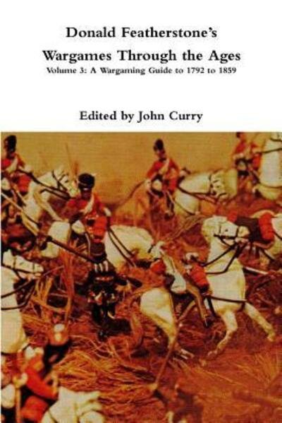 Cover for John Curry · Donald Featherstone's Wargames Through the Ages : Volume 3 : A Wargaming Guide to 1792 to 1859 (Paperback Book) (2018)