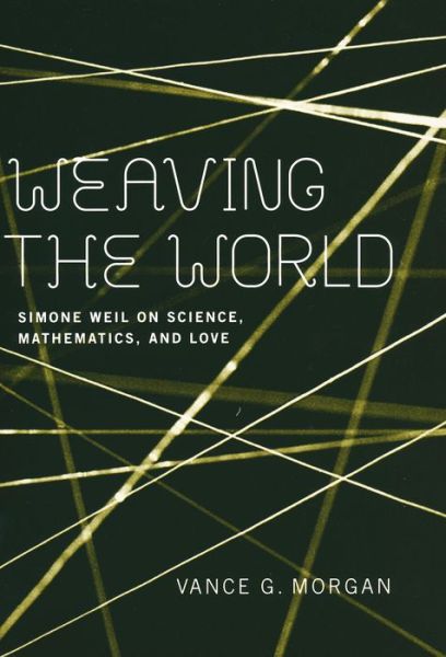 Cover for Vance G. Morgan · Weaving the World: Simone Weil on Science, Mathematics, and Love (Paperback Book) (2005)