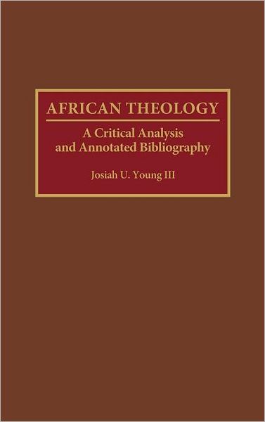 Cover for Josiah U. Young · African Theology: A Critical Analysis and Annotated Bibliography - Bibliographies and Indexes in Religious Studies (Hardcover Book) [Annotated edition] (1993)