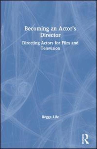 Cover for Life, Regge (Distinguished Director in Residence, Emerson College, USA) · Becoming an Actor’s Director: Directing Actors for Film and Television (Hardcover Book) (2019)