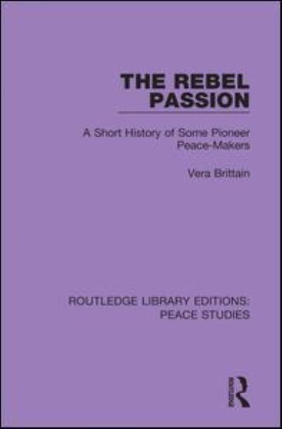 Cover for Vera Brittain · The Rebel Passion: A Short History of Some Pioneer Peace-Makers - Routledge Library Editions: Peace Studies (Taschenbuch) (2021)