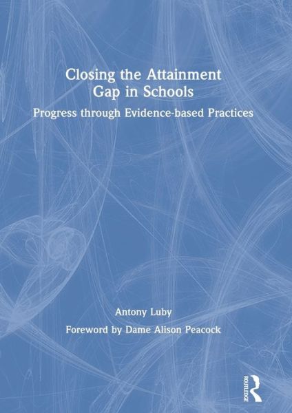 Cover for Antony Luby · Closing the Attainment Gap in Schools: Progress through Evidence-based Practices (Hardcover Book) (2020)