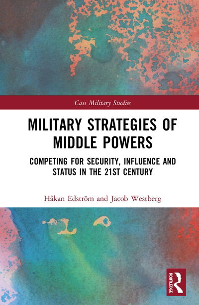 Cover for Edstrom, Hakan (Swedish Defence University, Stockholm, Sweden) · Military Strategy of Middle Powers: Competing for Security, Influence, and Status in the 21st Century - Cass Military Studies (Hardcover Book) (2020)