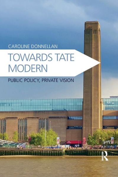 Cover for Caroline Donnellan · Towards Tate Modern: Public Policy, Private Vision (Taschenbuch) (2019)