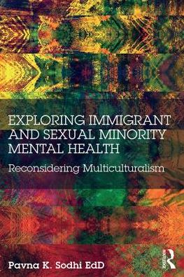 Cover for Sodhi, Pavna K. (Private Practice, Ottawa, Canada) · Exploring Immigrant and Sexual Minority Mental Health: Reconsidering Multiculturalism (Paperback Book) (2017)