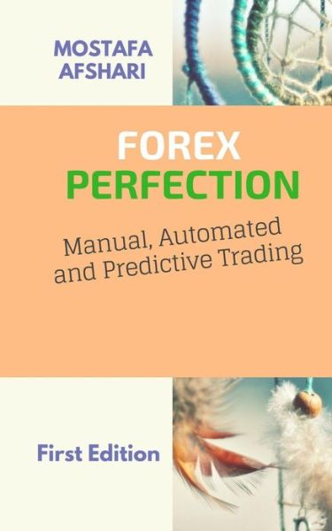 Cover for Mostafa Afshari · FOREX Perfection In Manual Automated And Predictive Trading (Paperback Book) (2018)