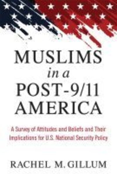 Cover for Rachel M Gillum · Muslims in a Post-9/11 America: A Survey of Attitudes and Beliefs and Their Implications for U.S. National Security Policy (Hardcover Book) (2018)