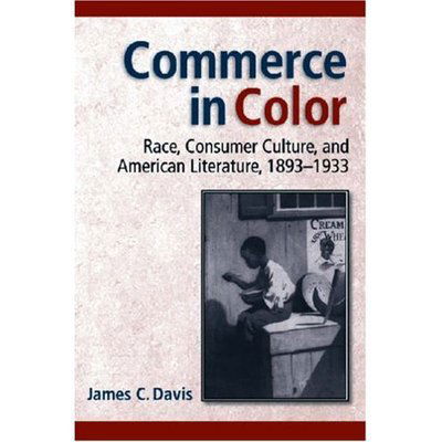 Cover for James C. Davis · Commerce in Color: Race, Consumer Culture and American Literature, 1893-1933 - Class: Culture (Hardcover Book) (2007)