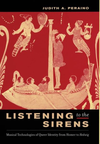 Cover for Judith Peraino · Listening to the Sirens: Musical Technologies of Queer Identity from Homer to Hedwig (Hardcover Book) (2005)
