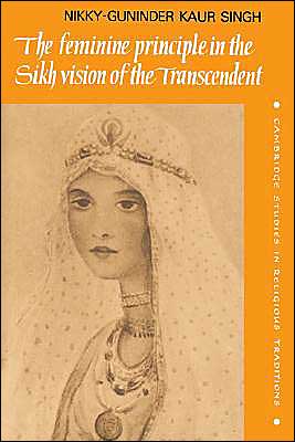 Cover for Singh, Nikky-Guninder Kaur (Colby College, Maine) · The Feminine Principle in the Sikh Vision of the Transcendent - Cambridge Studies in Religious Traditions (Inbunden Bok) (1993)