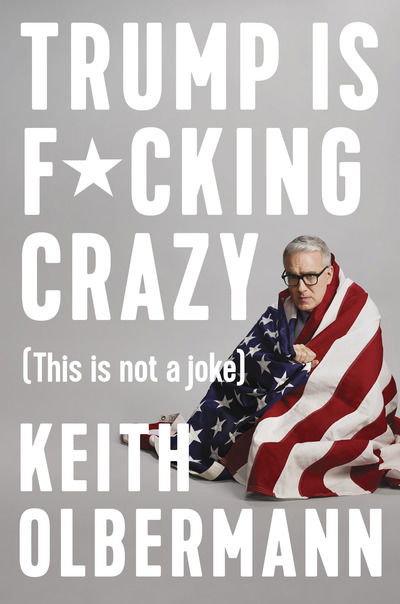 Cover for Keith Olbermann · Trump is F*cking Crazy (Paperback Book) (2018)