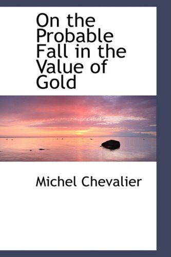 Cover for Michel Chevalier · On the Probable Fall in the Value of Gold (Hardcover Book) (2008)