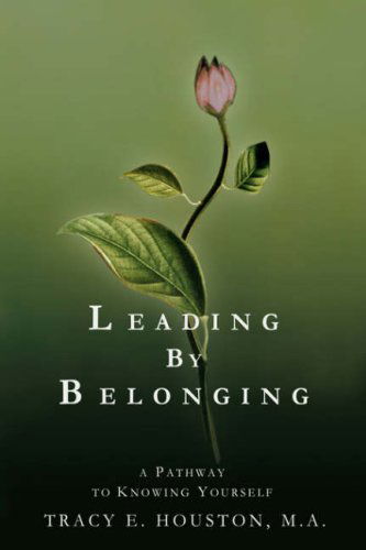 Leading by Belonging: a Pathway to Knowing Yourself - Tracy Houston M.a. - Books - iUniverse, Inc. - 9780595664870 - August 2, 2004