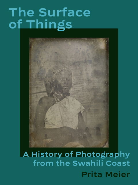 Cover for Prita Meier · The Surface of Things: A History of Photography from the Swahili Coast (Hardcover Book) (2024)