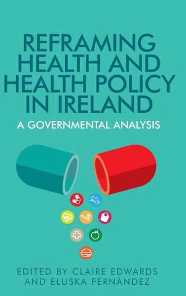 Cover for Claire Edwards · Reframing Health and Health Policy in Ireland: A Governmental Analysis (Hardcover Book) (2017)