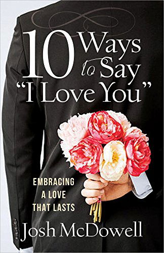 Cover for Josh Mcdowell · 10 Ways to Say &quot;I Love You&quot;: Embracing a Love That Lasts (Paperback Book) (2015)