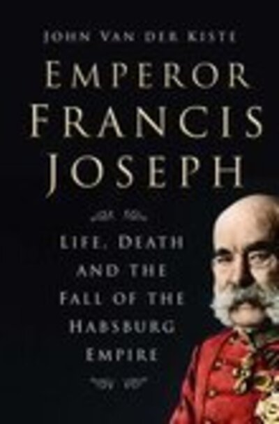 Cover for John van der Kiste · Emperor Francis Joseph (Hardcover bog) (2005)