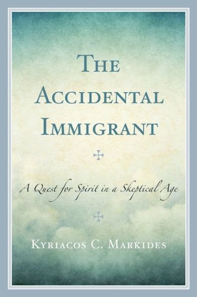 Cover for Kyriacos C. Markides · The Accidental Immigrant: A Quest for Spirit in a Skeptical Age (Taschenbuch) (2021)